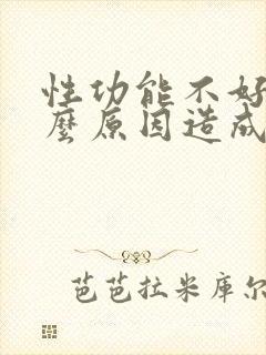 性功能不好是什么原因造成的