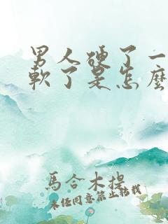 男人硬了一会就软了是怎么回事