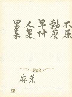 男人早勃不起是来是什么原因