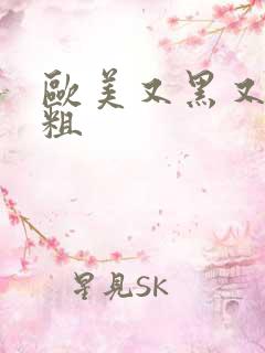 欧美又黑又黄又粗