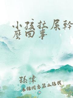 小孩拉屎干硬怎么回事