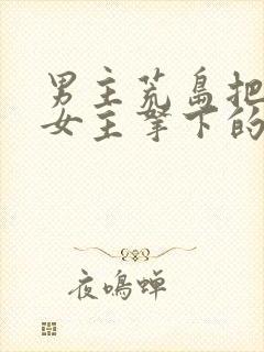 男主荒岛把一群女主拿下的小说