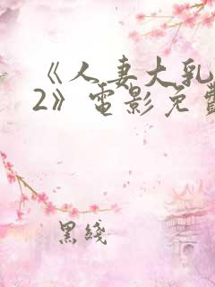 《人妻大乳被揉2》电影免费