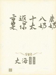 重返十八岁我真是你太奶奶短剧