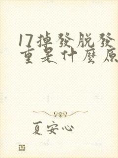 17掉发脱发严重是什么原因