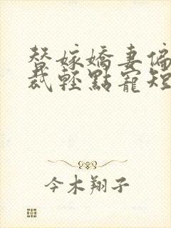 替嫁娇妻偏执总裁轻点宠短剧免费观看