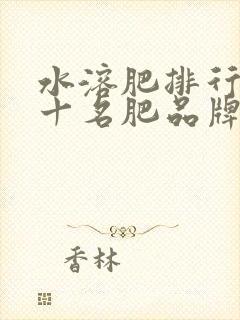 水溶肥排行榜前十名肥品牌