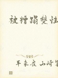 被糟蹋双性美人