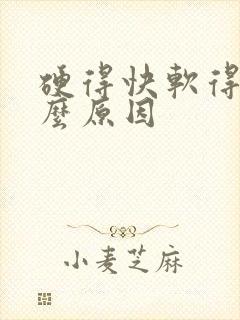 硬得快软得快什么原因