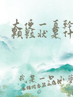 大便一直干结成颗粒状是什么原因