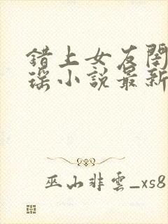 错上女友闺蜜苏瑶小说最新章节更新