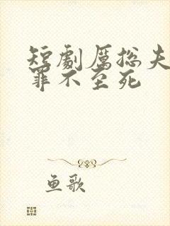 短剧厉总夫人她罪不至死