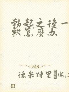 勃起之后一会就软怎么办