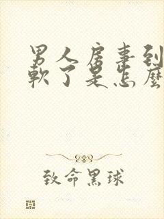 男人房事到一半软了是怎么回事