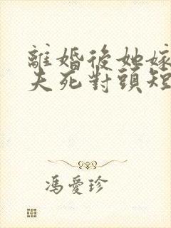 离婚后她嫁给前夫死对头短剧