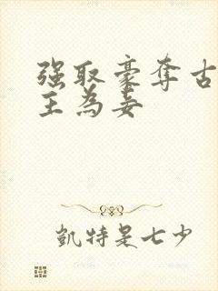 强取豪夺古言女主为妾