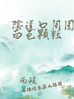 阴道口周围长了白色颗粒