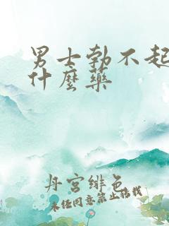 男士勃不起来吃什么药