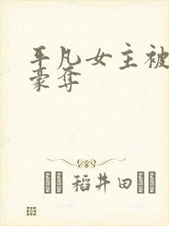 平凡女主被强取豪夺