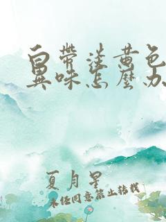 白带淡黄色总有异味怎么办