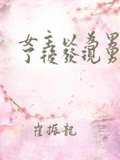 女主以为男主死了后发现男主没死的小说