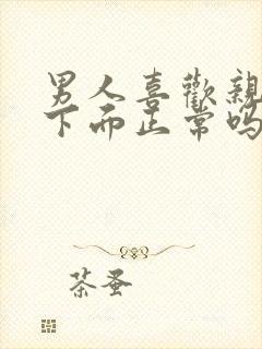 男人喜欢亲女人下面正常吗