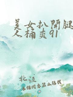 美女扒开腿让男人桶爽91