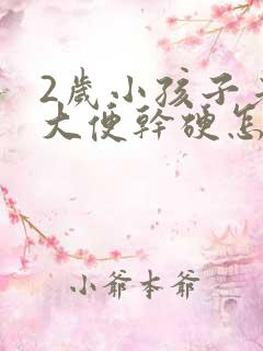 2岁小孩子老是大便干硬怎么调理