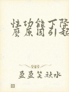 性功能下降是什么原因引起的男性挂什么科