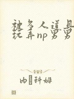 被多人道具调教玩弄np男男