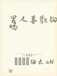 男人喜欢胸软的吗