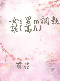 女s男m调教小说(高h)