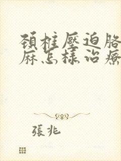 颈椎压迫胳膊手麻怎样治疗