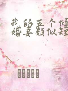 我的五个倾城未婚妻类似短剧