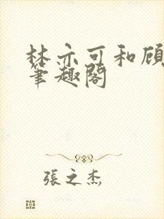 林亦可和顾景霆笔趣阁