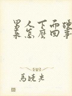 男人下面硬不起来怎么回事