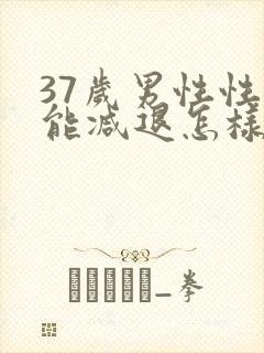 37岁男性性功能减退怎样治疗?