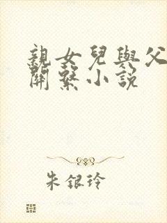 亲女儿与父亲性关系小说