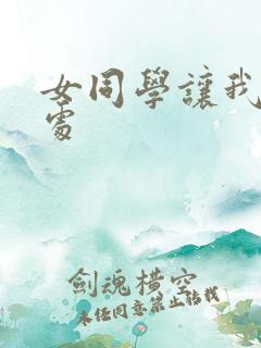 女同学让我破她处
