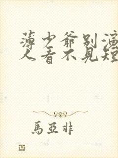 薄少爷别演了夫人看不见短剧