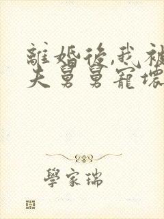 离婚后,我被前夫舅舅宠坏了