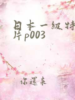 日本一级特黄大片p003