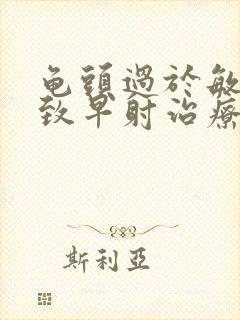 龟头过于敏感导致早射治疗