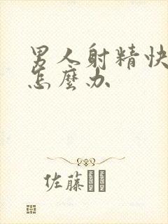 男人射精快秒射怎么办