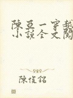 陈亚一穿越主角小说全文阅读免费