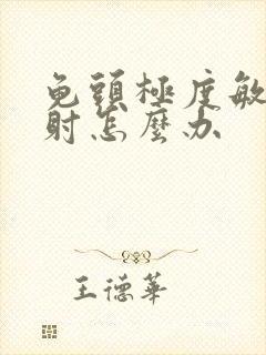 龟头极度敏感秒射怎么办