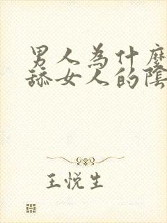 男人为什么喜欢舔女人的阴道口