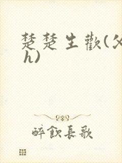 楚楚生欢(父女 h)