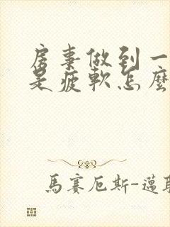 房事做到一半老是疲软怎么回事