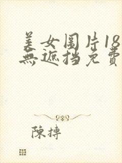 美女图片18禁无遮挡免费看